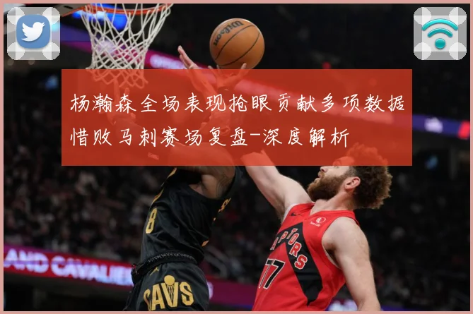 杨瀚森全场表现抢眼贡献多项数据惜败马刺赛场复盘-深度解析